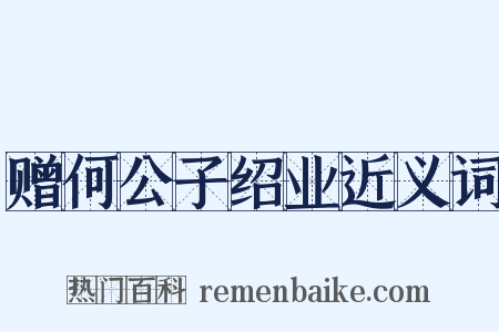 赠何公子绍业近义词是什么意思的图片